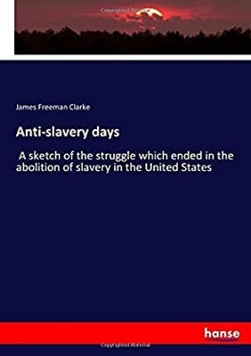 Anti-Slavery Days Paperback James Freeman Clarke