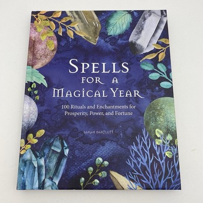 Spells for a Magical Year : 100 Rituals and Enchantments for Prosperity, Power,