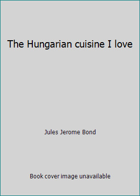 The Hungarian cuisine I love by Jules Jerome Bond