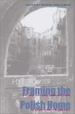Framing the Polish Home : Postwar Cultural Constructions of Hearth, Nation, a...