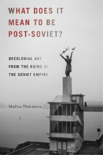 Madina Tlostanova What Does It Mean to Be Post-Soviet? (Tascabile)