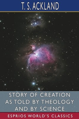 Story of Creation as Told by Theology and By Science (Esprios Classics) | Buch