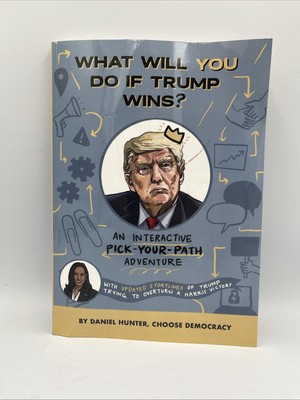 What Will You Do If Trump Wins?: An Interactive Pick Your Path Adventure   PB