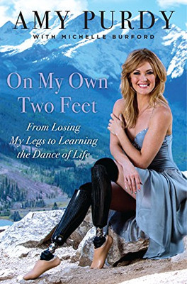 On My Own Two Feet: From Losing My Legs to Learning the Dance of Life: The Journ