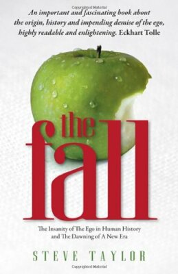 The Fall: The Insanity of the Ego in Human History and the Dawning of a New Er,