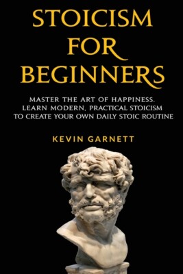 Stoicism For Beginners: Master The Art Of Happiness  Learn Modern, Practica...