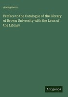 Anonymous | Preface To The Catalogue Of The Library Of Brown University With...