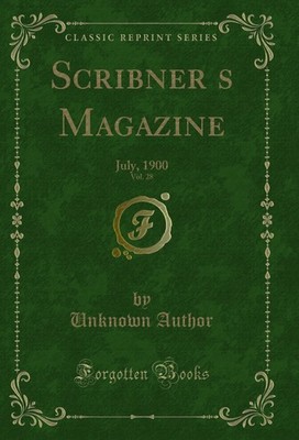 Scribner s Magazine, Vol. 28: July, 1900 (Classic Reprint)