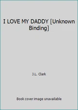 I LOVE MY DADDY [Unknown Binding] by J.L. Clark
