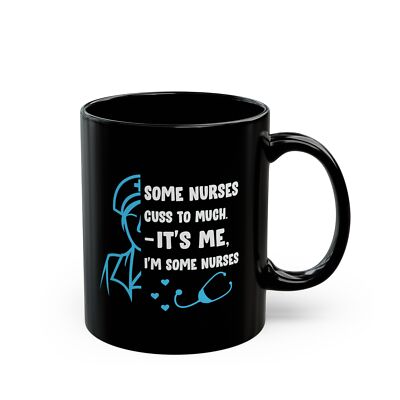 Some Nurses Cuss Too Much, It's Me I'm Some Nurses, Coffee Mug, Gift for Nurses