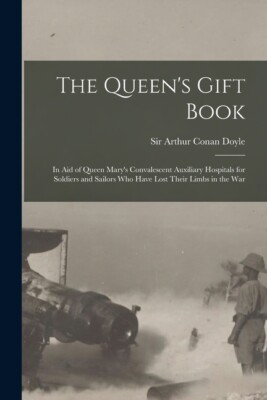The Queen's Gift Book: In Aid Of Queen Mary's Convalescent Auxiliary Hospit...