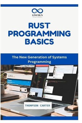 Rust Programming Basics: The New Generation of Systems Programming by Thompson C