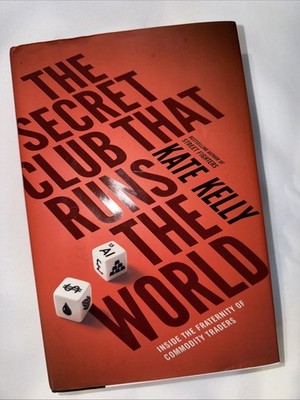 Secret Club That Runs the World : Inside the Fraternity of Commodities Traders 