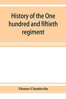 Thomas Chamberlin | History Of The One Hundred And Fiftieth Regiment,...
