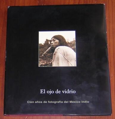 El Ojo De Vidrio Cien Años De Fotografía México Indio 1993 Native Photographs Bk