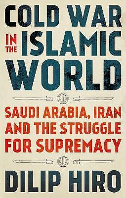 Cold War in the Islamic World: Saudi Arabia, Iran and the Struggle for...