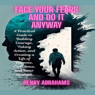 Face Your Fears and Do It Anyway A Practical Guide to Building Co