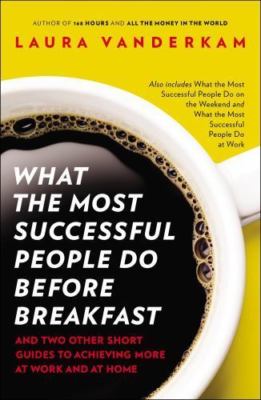 What the Most Successful People Do Before Breakfast: And Two Other Short...