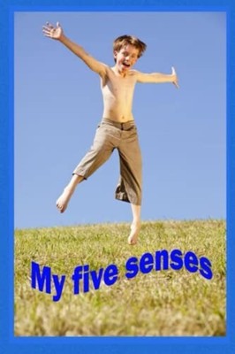 My Five Senses See, Hear, Taste, Smell and Feel. -  NEW Linda Booysen 2020-10-05