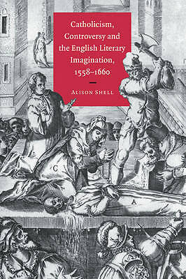 Catholicism, Controversy and the English Literary Imagination, 1558–1660 Shell