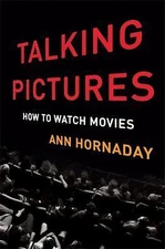 Talking Pictures: How to Watch Movies by Hornaday, Ann