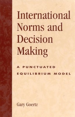 International Norms and Decisionmaking: A Punctuated Equilibrium Model by Gary G