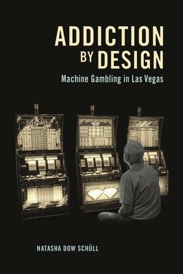 Addiction by Design | Machine Gambling in Las Vegas | Natasha Dow Schüll | Buch