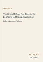 Iwan Bloch | The Sexual Life Of Our Time In Its Relations To Modern Civilization