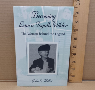 Becoming Laura Ingalls Wilder, The Woman Behind The Legend - by John E. Miller