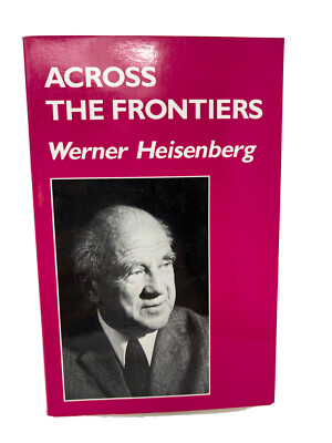 ACROSS THE FRONTIERS By Werner Heisenberg