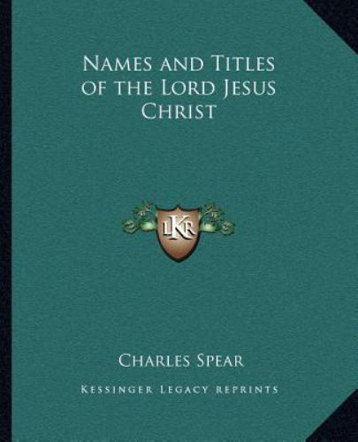 Names and Titles of the Lord Jesus Christ by Charles Spear (2010, Trade ...