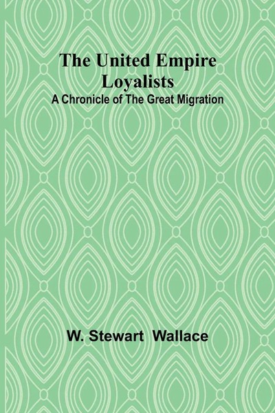 The United Empire Loyalists | A Chronicle Of The Great Migration | Wallace-image