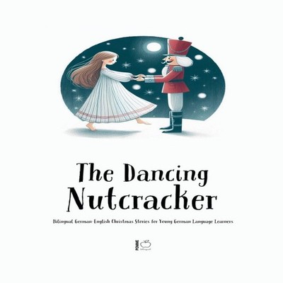 The Dancing Nutcracker Bilingual German-English Christmas Stories