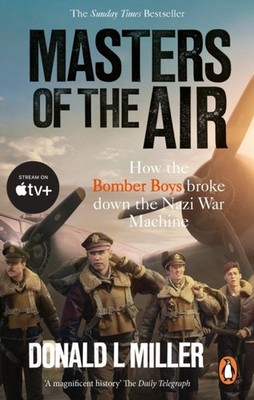 Masters of the Air: How The Bomber Boys Broke Down  by Donald L Miller PAPERBACK