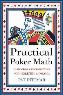 Practical Poker Math: Basic Odds and Probabilities for Hold 'Em and Omaha by Pat