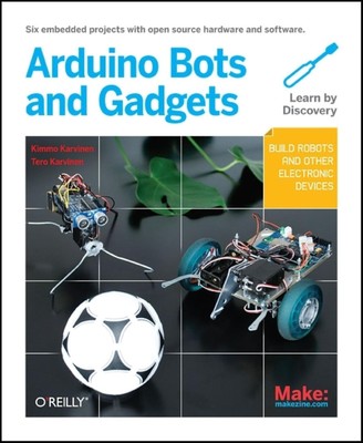 Make: Arduino Bots and Gadgets: Six Embedded Projects with Open Source Hardw...