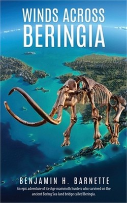 Winds Across Beringia: An epic adventure of Ice Age mammoth hunters who survived