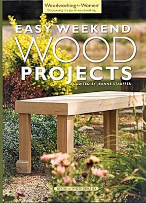 Easy Weekend Wood Projects ~ Jeanne Stauffer -House of White Birches Woodworking