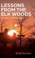 Lessons from the Elk Woods: Hunter's Devotional by Brad Schwin Hardcover Book