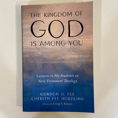 The Kingdom of God is Among You Gordon D Fee Cherith Nordling Theology TPB 2025