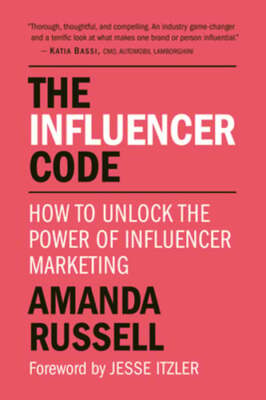 The Influencer Code: How to Unlock the Power of Influencer Marketing by Russell