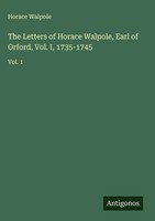 Horace Walpole | The Letters Of Horace Walpole, Earl Of Orford, Vol. I,...