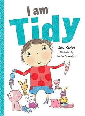I Am Tidy (I Am. . .behavior) - board book Porter, Jen|Saunders, Katie