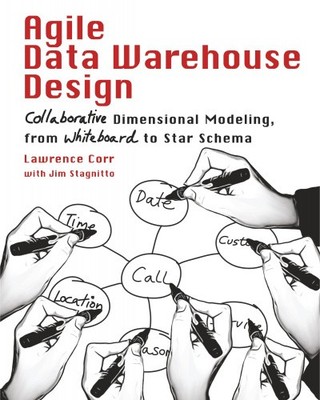 Agile Data Warehouse Design: Collaborative Dimensional Modeling, from