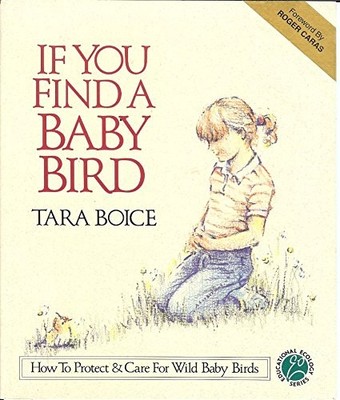 IF YOU FIND A BABY BIRD: HOW TO PROTECT AND CARE FOR WILD By Tara Boice & Tata