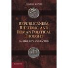 Republicanism, Rhetoric, and Roman Political Thought: Sallust, Livy, and Tacitus by Daniel J. Kapust (Paperback, 2014)