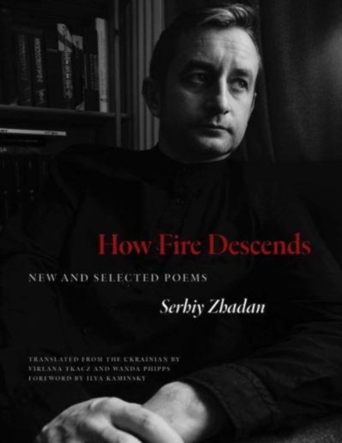 How Fire Descends New and Selected Poems by Serhiy Zhadan (Paperback Book)