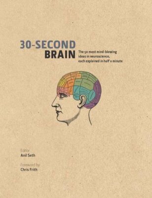 30-Second Brain: The 50 most mind-blowing ideas in neuroscience,