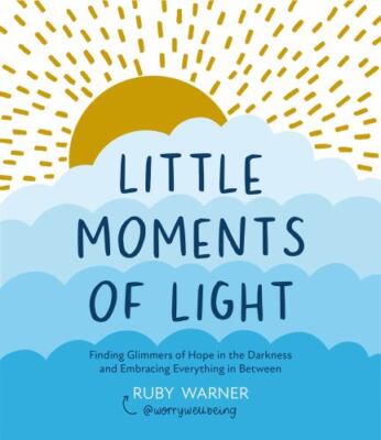 Little Moments of Light: Finding glimmers of hope in the darkness, Warner, Ruby,