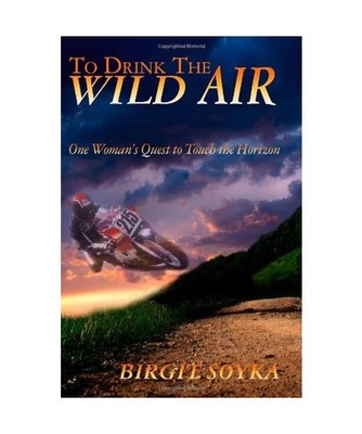 To Drink the Wild Air: One Woman's Quest to Touch the Horizon, Birgit Soyka